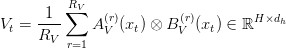  V_t = \dfrac{1}{R_V} \displaystyle\sum_{r=1}^{R_V} A_V^{(r)}(x_t) \otimes B_V^{(r)}(x_t) \in \mathbb{R}^{H \times d_h}