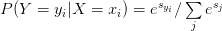 P(Y=y_{i}|X=x_{i}) = e^{s_{y_{i}}} / \sum\limits_{j} e^{s_{j}} P(Y=y_{i}|X=x_{i}) = e^{s_{y_{i}}} / \sum\limits_{j} e^{s_{j}}