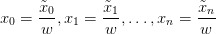 x_0 = \displaystyle\frac{\tilde{x}_0}{w}, \space x_1 = \displaystyle\frac{\tilde{x}_1}{w} ,\dots ,\space x_n = \displaystyle\frac{\tilde{x}_n}{w}  x_0 = \displaystyle\frac{\tilde{x}_0}{w}, \space x_1 = \displaystyle\frac{\tilde{x}_1}{w} ,\dots ,\space x_n = \displaystyle\frac{\tilde{x}_n}{w}