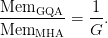 \displaystyle\frac{\text{Mem}_{\text{GQA}}}{\text{Mem}_{\text{MHA}}} =\displaystyle\frac{1}{G}.