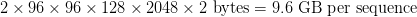 2 times 96 times 96 times 128 times 2048 times 2 text{ bytes} = 9.6 text{ GB per sequence}