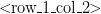 <\!\!\text{row}\_1\_\text{col}\_2\!\!> <\!\!\text{row}\_1\_\text{col}\_2\!\!>