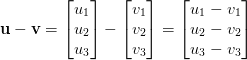 \mathbf{u} - \mathbf{v} = \begin{bmatrix} u_1 \\ u_2 \\ u_3 \end{bmatrix} - \begin{bmatrix} v_1 \\ v_2 \\ v_3 \end{bmatrix} = \begin{bmatrix} u_1 - v_1 \\ u_2 - v_2 \\ u_3 - v_3 \end{bmatrix} \mathbf{u} - \mathbf{v} = \begin{bmatrix} u_1 \\ u_2 \\ u_3 \end{bmatrix} - \begin{bmatrix} v_1 \\ v_2 \\ v_3 \end{bmatrix} = \begin{bmatrix} u_1 - v_1 \\ u_2 - v_2 \\ u_3 - v_3 \end{bmatrix}