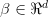 \beta \in \Re^d