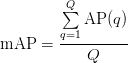 \text{mAP} = \displaystyle\frac{\sum\limits_{q=1}^Q \text{AP}(q)}{Q} \text{mAP} = \displaystyle\frac{\sum\limits_{q=1}^Q \text{AP}(q)}{Q}