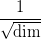 \displaystyle\frac{1}{\sqrt{\text{dim}}} \displaystyle\frac{1}{\sqrt{\text{dim}}}