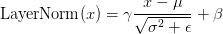 text{LayerNorm}(x) = gamma dfrac{x - mu}{sqrt{sigma^2 + epsilon}} + beta