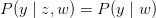 P(y \mid z,w) = P(y \mid w) P(y \mid z,w) = P(y \mid w)