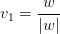 v_1 = \displaystyle\frac{w}{\vert w \vert} v_1 = \displaystyle\frac{w}{\vert w \vert}