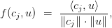 f(c_j, u) \ = \ \displaystyle\frac{\langle c_j, u \rangle}{\Vert c_j \Vert \cdot \Vert u \Vert}, f(c_j, u) \ = \ \displaystyle\frac{\langle c_j, u \rangle}{\Vert c_j \Vert \cdot \Vert u \Vert},