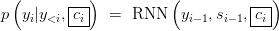 p\left(y_{i}|y_{<i},\boxed{c_{i}}\right) \ = \ \text{RNN}\left(y_{i-1},s_{i-1},\boxed{c_{i}}\right)