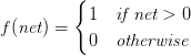 f(\textit{net}) = \begin{cases} 1 & \textit{if net} > 0 \\ 0 & \textit{otherwise} \end{cases} f(\textit{net}) = \begin{cases} 1 & \textit{if net} > 0 \\ 0 & \textit{otherwise} \end{cases}