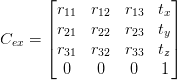 C_{ex} = \begin{bmatrix} r_{11} & r_{12} & r_{13} & t_x\\ r_{21} & r_{22} & r_{23} & t_y\\ r_{31} & r_{32} & r_{33} & t_z\\ 0 & 0 & 0 & 1 \end{bmatrix}  C_{ex} = \begin{bmatrix} r_{11} & r_{12} & r_{13} & t_x\\ r_{21} & r_{22} & r_{23} & t_y\\ r_{31} & r_{32} & r_{33} & t_z\\ 0 & 0 & 0 & 1 \end{bmatrix}