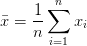 \bar{x} = \displaystyle\frac{1}{n} \sum_{i=1}^{n} x_i \bar{x} = \displaystyle\frac{1}{n} \sum_{i=1}^{n} x_i